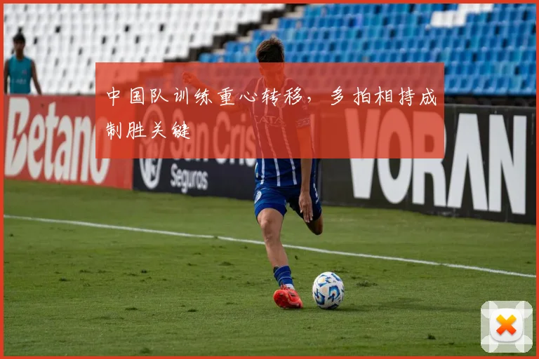 中国队训练重心转移，多拍相持成制胜关键