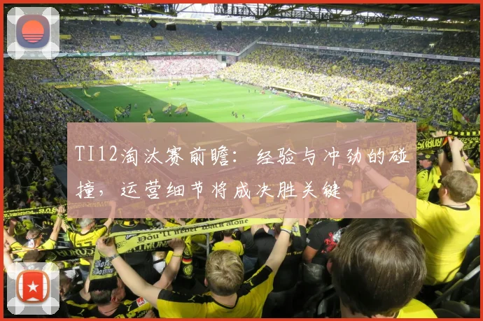 TI12淘汰赛前瞻：经验与冲劲的碰撞，运营细节将成决胜关键